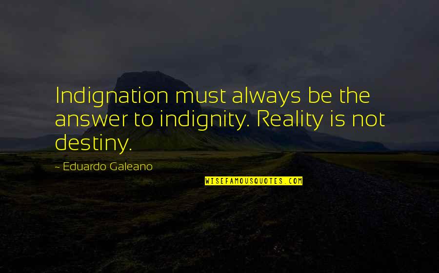 Sabres Quotes By Eduardo Galeano: Indignation must always be the answer to indignity.