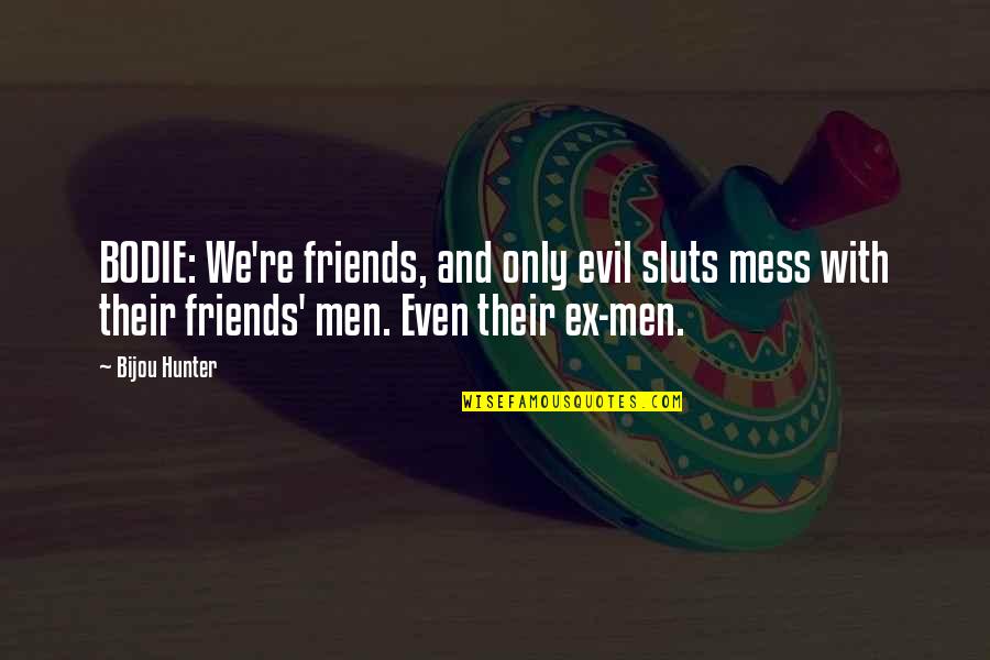 Sabria Kono Quotes By Bijou Hunter: BODIE: We're friends, and only evil sluts mess Sabria Kono Quotes By Bijou Hunter: BODIE: We're friends, and only evil sluts mess