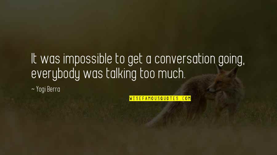 Sabriel Book Quotes By Yogi Berra: It was impossible to get a conversation going,