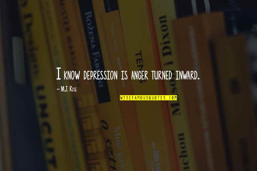 Sabriel Series Quotes By M.J. Rose: I know depression is anger turned inward. Sabriel Series Quotes By M.J. Rose: I know depression is anger turned inward.