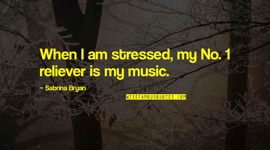 Sabrina Bryan Quotes By Sabrina Bryan: When I am stressed, my No. 1 reliever Sabrina Bryan Quotes By Sabrina Bryan: When I am stressed, my No. 1 reliever