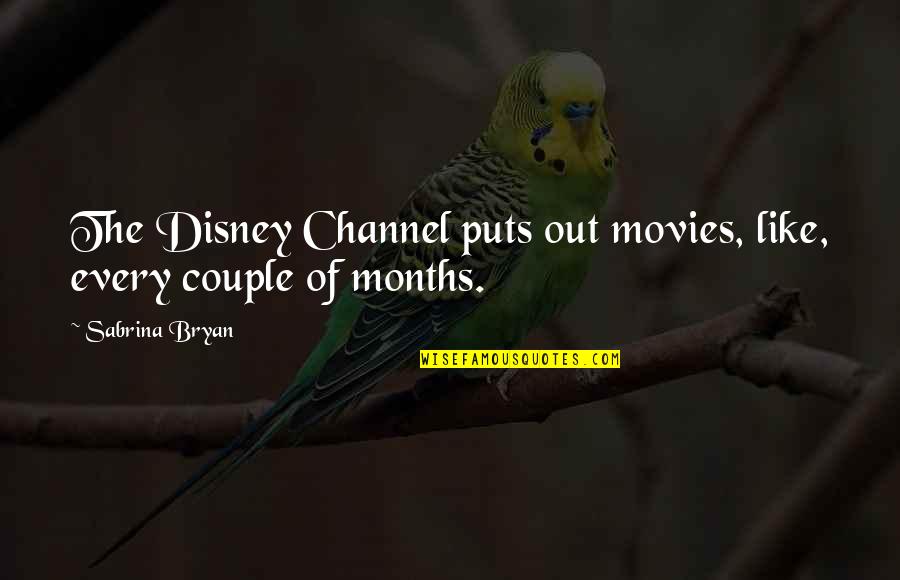 Sabrina Bryan Quotes By Sabrina Bryan: The Disney Channel puts out movies, like, every