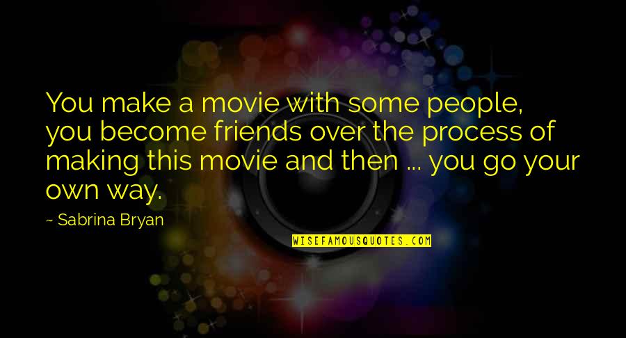 Sabrina Bryan Quotes By Sabrina Bryan: You make a movie with some people, you Sabrina Bryan Quotes By Sabrina Bryan: You make a movie with some people, you