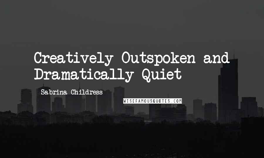 Sabrina Childress quotes: Creatively Outspoken and Dramatically Quiet