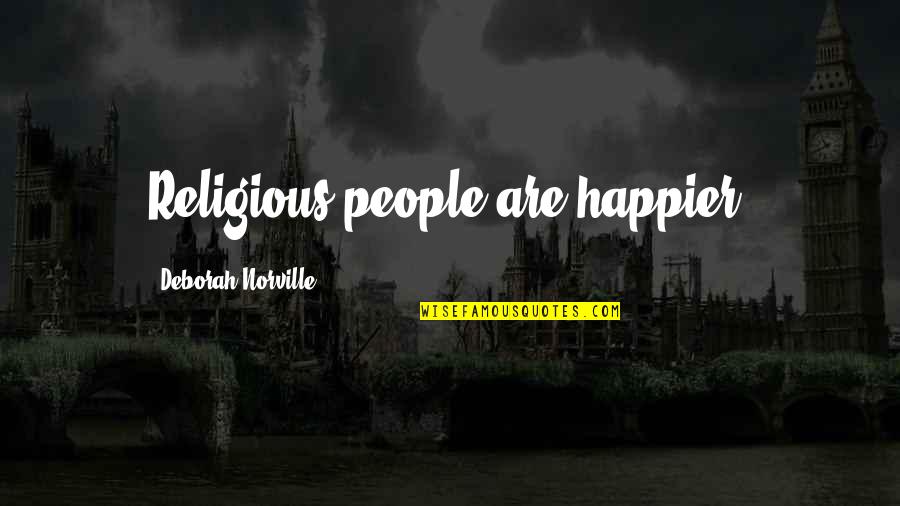 Sabrina Dhowre Quotes By Deborah Norville: Religious people are happier. Sabrina Dhowre Quotes By Deborah Norville: Religious people are happier.