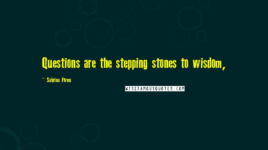 Sabrina Flynn quotes: Questions are the stepping stones to wisdom,