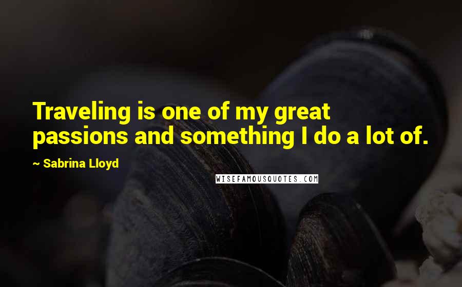 Sabrina Lloyd quotes: Traveling is one of my great passions and something I do a lot of.