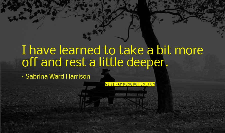 Sabrina Ward Harrison Quotes By Sabrina Ward Harrison: I have learned to take a bit more