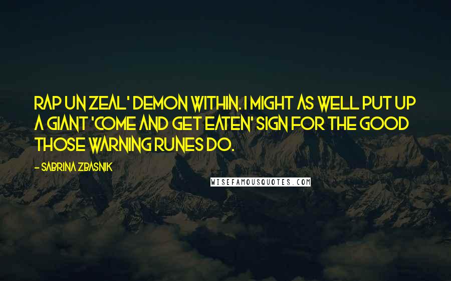 Sabrina Zbasnik quotes: Rap un zeal' Demon within. I might as well put up a giant 'Come and Get Eaten' sign for the good those warning runes do.