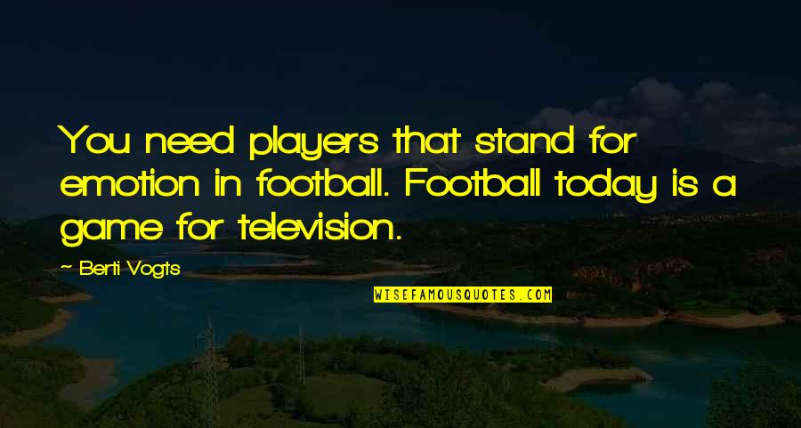 Sabrita Quotes By Berti Vogts: You need players that stand for emotion in Sabrita Quotes By Berti Vogts: You need players that stand for emotion in
