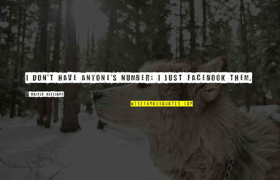 Sabrita Quotes By Maisie Williams: I don't have anyone's number; I just Facebook Sabrita Quotes By Maisie Williams: I don't have anyone's number; I just Facebook