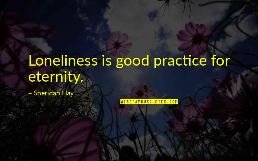 Sabrnas Quotes By Sheridan Hay: Loneliness is good practice for eternity.