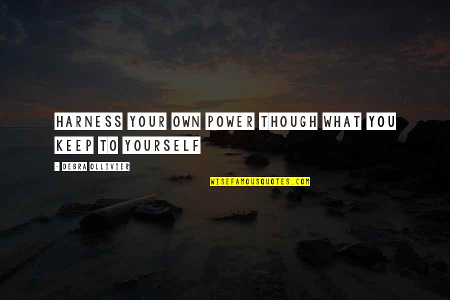Sabrs Navy Quotes By Debra Ollivier: Harness your own power though what you keep Sabrs Navy Quotes By Debra Ollivier: Harness your own power though what you keep