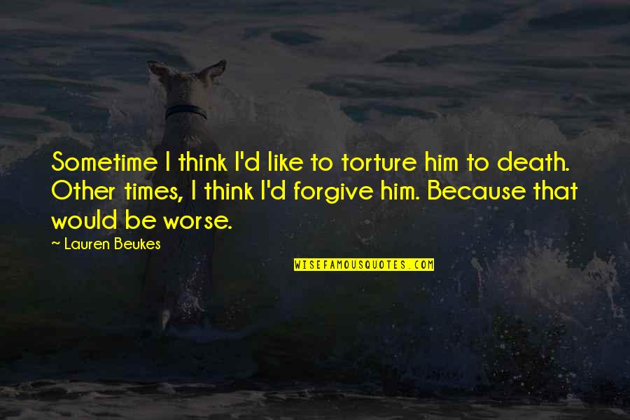 Sabs Quotes By Lauren Beukes: Sometime I think I'd like to torture him Sabs Quotes By Lauren Beukes: Sometime I think I'd like to torture him