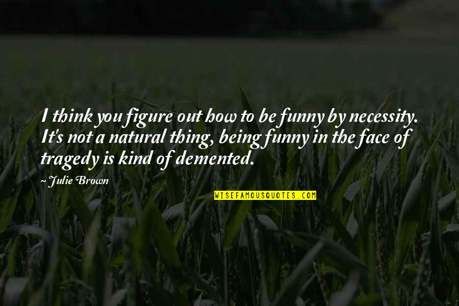 Sabudana Khichdi Quotes By Julie Brown: I think you figure out how to be