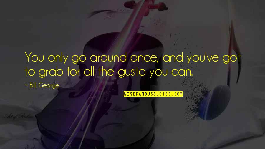 Sabuncu Qus Quotes By Bill George: You only go around once, and you've got