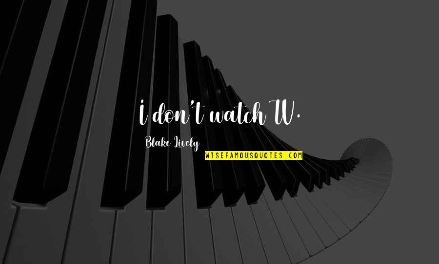 Sabung Quotes By Blake Lively: I don't watch TV. Sabung Quotes By Blake Lively: I don't watch TV.