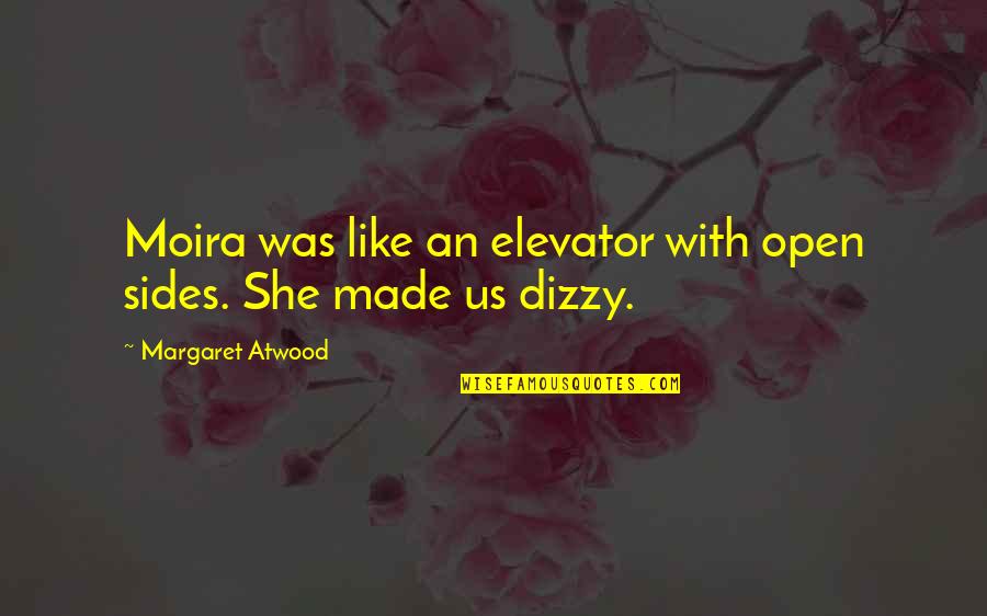 Sabunlu Su Quotes By Margaret Atwood: Moira was like an elevator with open sides. Sabunlu Su Quotes By Margaret Atwood: Moira was like an elevator with open sides.