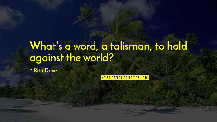 Sabunlu Su Quotes By Rita Dove: What's a word, a talisman, to hold against