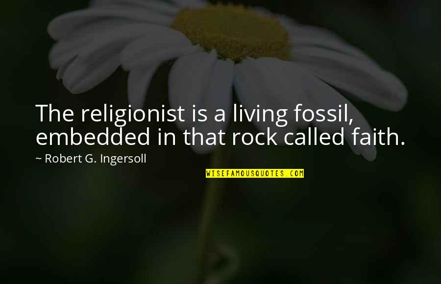 Sabunlu Su Quotes By Robert G. Ingersoll: The religionist is a living fossil, embedded in Sabunlu Su Quotes By Robert G. Ingersoll: The religionist is a living fossil, embedded in