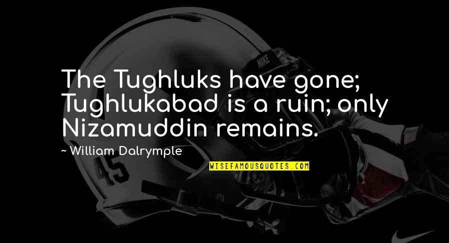 Sabunlu Su Quotes By William Dalrymple: The Tughluks have gone; Tughlukabad is a ruin; Sabunlu Su Quotes By William Dalrymple: The Tughluks have gone; Tughlukabad is a ruin;