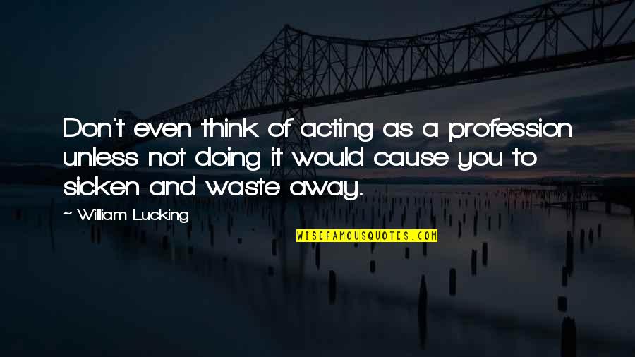 Sabunlu Su Quotes By William Lucking: Don't even think of acting as a profession Sabunlu Su Quotes By William Lucking: Don't even think of acting as a profession