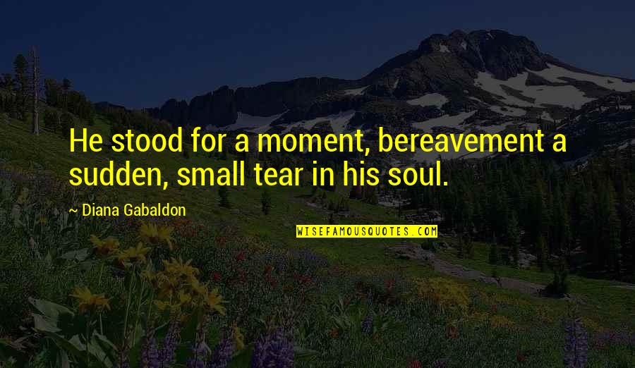 Saburo Quotes By Diana Gabaldon: He stood for a moment, bereavement a sudden,