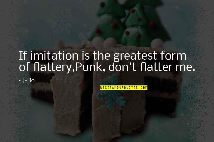 Saburouta Quotes By J-Ro: If imitation is the greatest form of flattery,Punk,