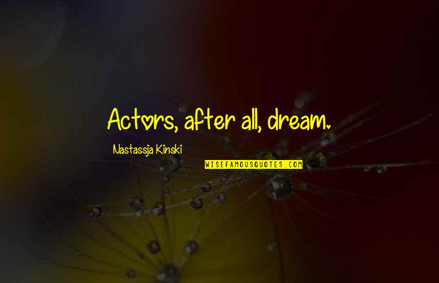 Saburritos Quotes By Nastassja Kinski: Actors, after all, dream.