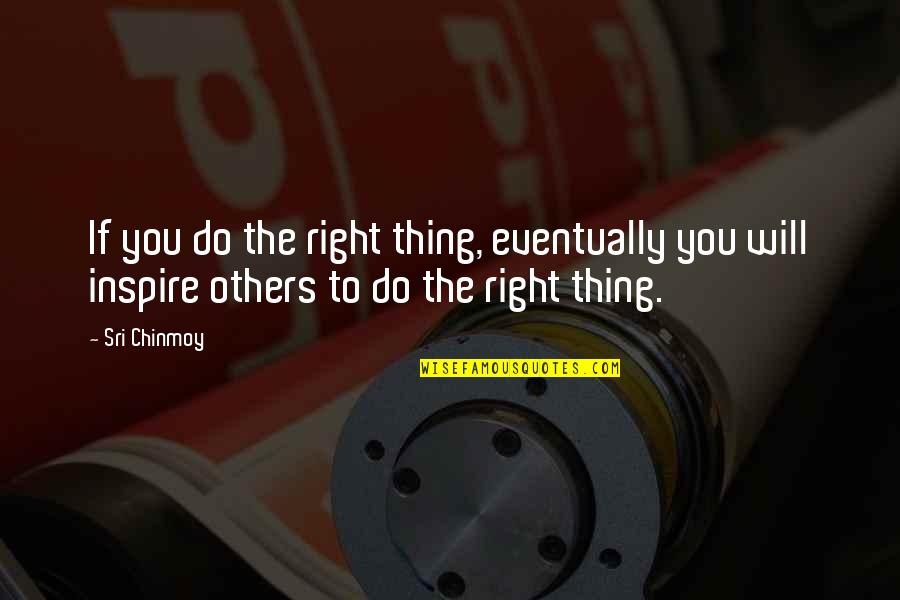 Sacacorchos Pulltaps Quotes By Sri Chinmoy: If you do the right thing, eventually you