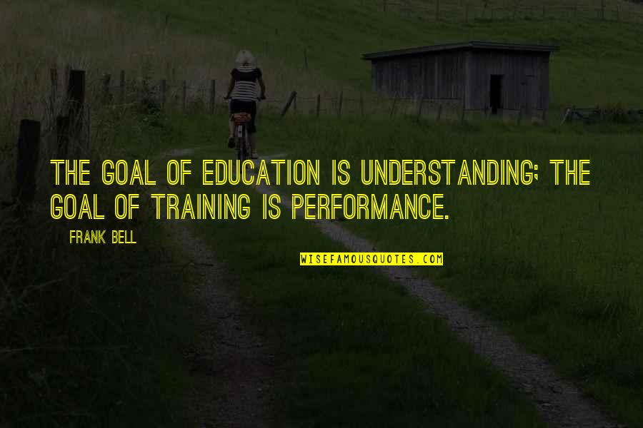 Sacamos In English Quotes By Frank Bell: The goal of education is understanding; the goal