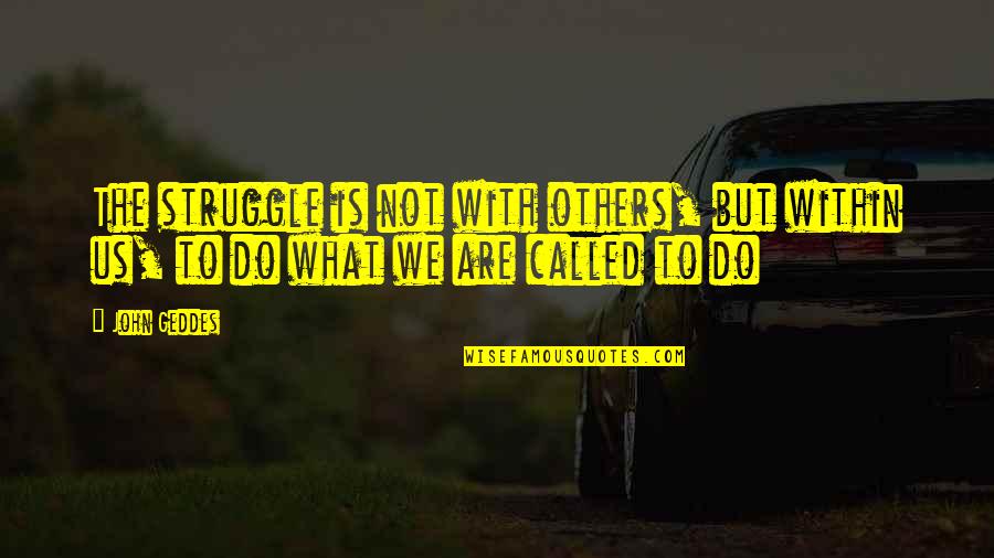Sacamostress Quotes By John Geddes: The struggle is not with others, but within