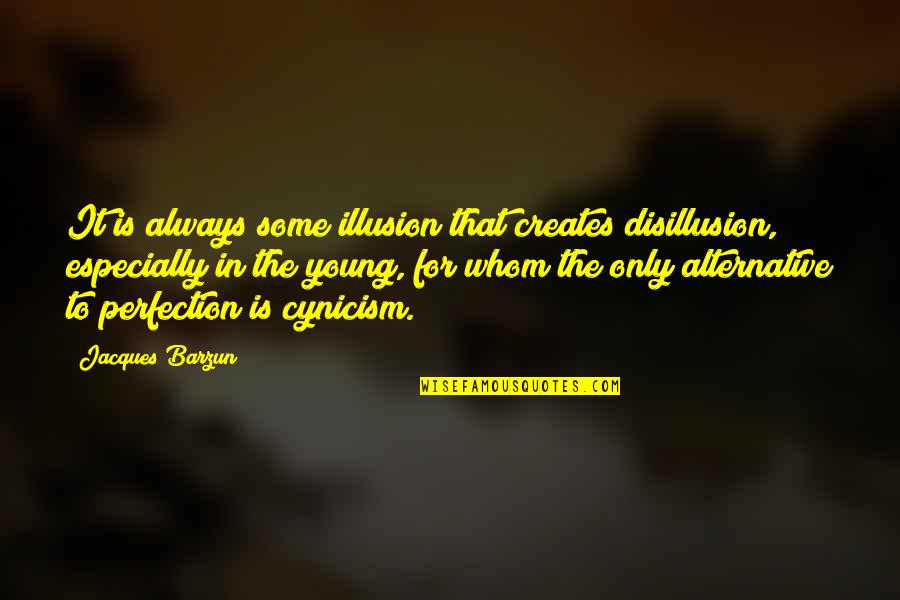 Sacandole Espinas Quotes By Jacques Barzun: It is always some illusion that creates disillusion,