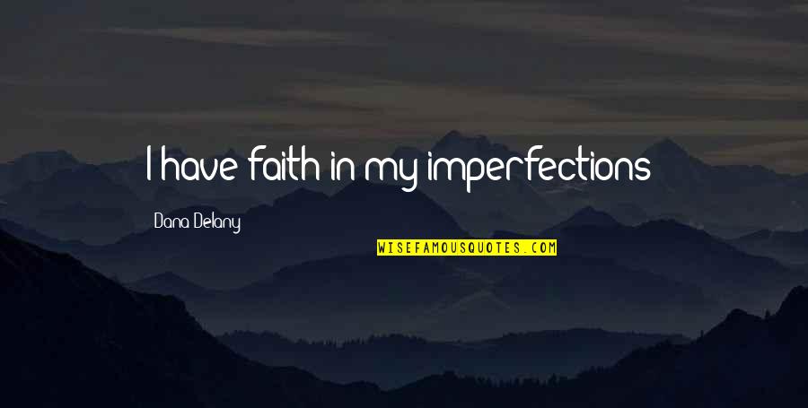 Sacandole Los Frijoles Quotes By Dana Delany: I have faith in my imperfections! Sacandole Los Frijoles Quotes By Dana Delany: I have faith in my imperfections!