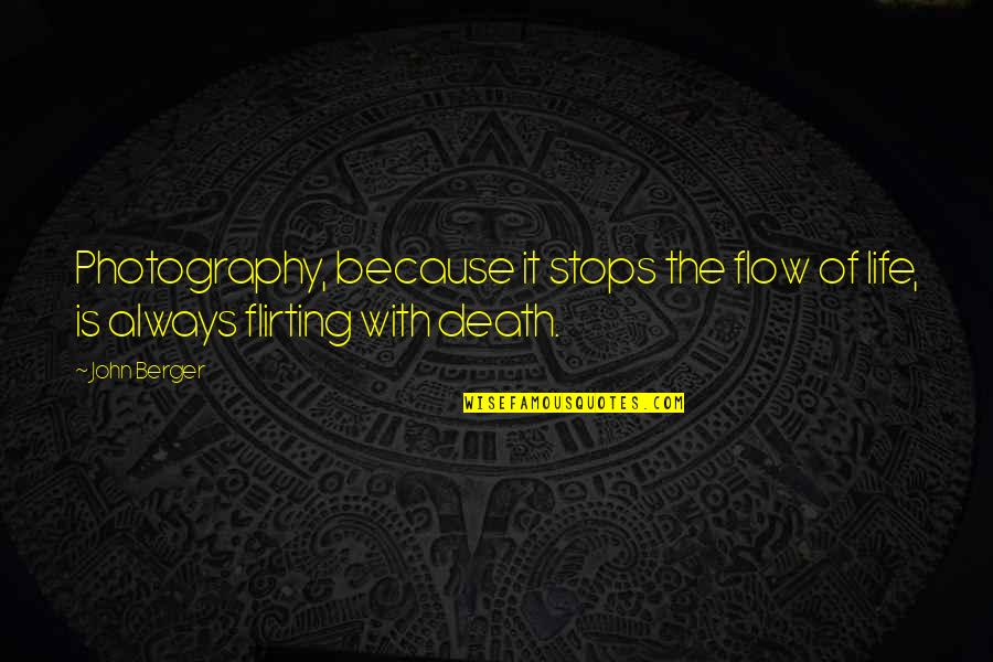Sacandole Los Frijoles Quotes By John Berger: Photography, because it stops the flow of life,
