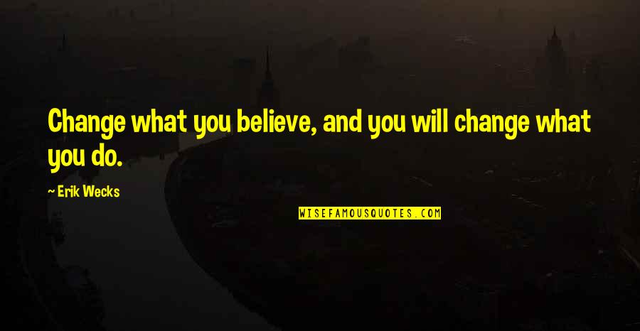Sacarle Los Ojos Quotes By Erik Wecks: Change what you believe, and you will change