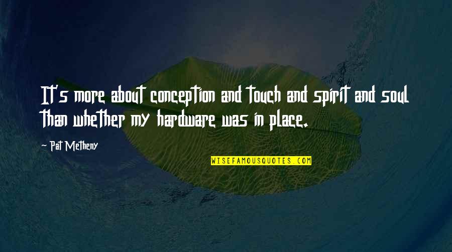 Sacarlo In English Quotes By Pat Metheny: It's more about conception and touch and spirit Sacarlo In English Quotes By Pat Metheny: It's more about conception and touch and spirit