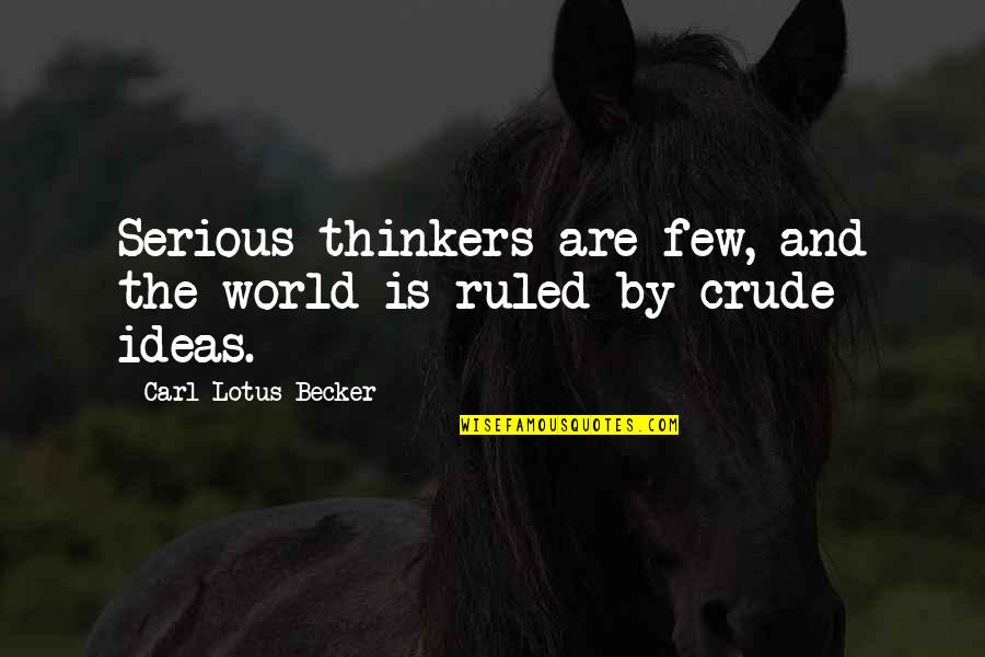 Sacarse Los Ovarios Quotes By Carl Lotus Becker: Serious thinkers are few, and the world is