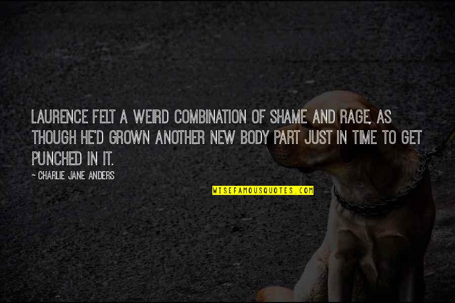 Sacarse Los Ovarios Quotes By Charlie Jane Anders: Laurence felt a weird combination of shame and Sacarse Los Ovarios Quotes By Charlie Jane Anders: Laurence felt a weird combination of shame and