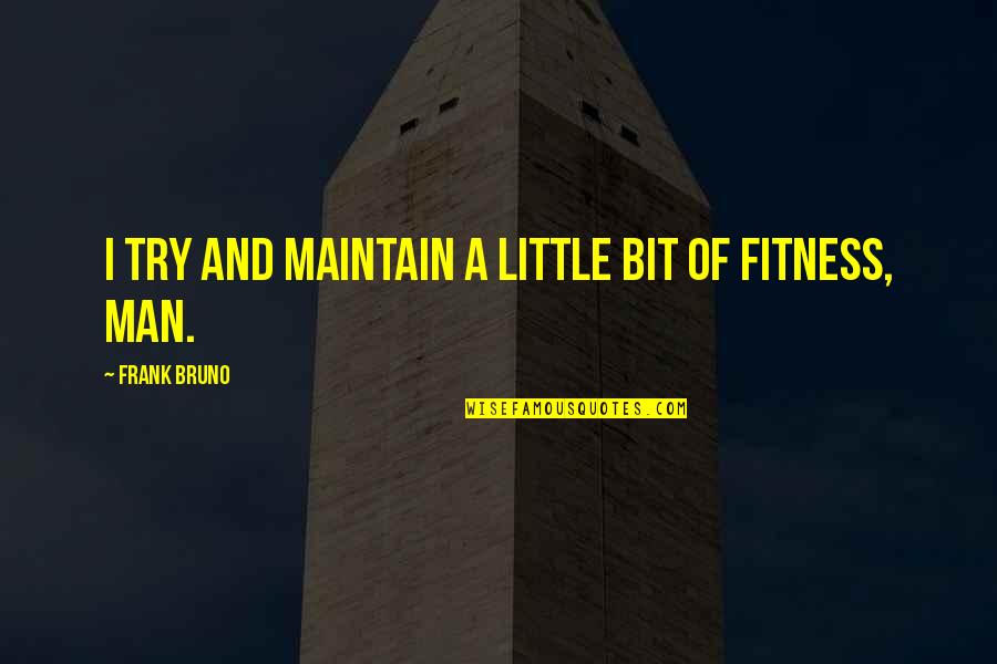 Sacaste In English Quotes By Frank Bruno: I try and maintain a little bit of Sacaste In English Quotes By Frank Bruno: I try and maintain a little bit of