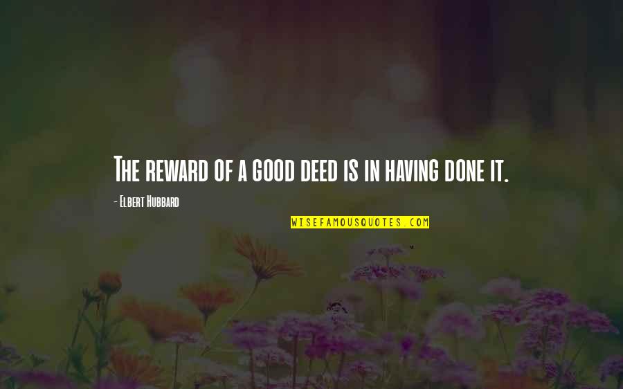 Saccadic Quotes By Elbert Hubbard: The reward of a good deed is in