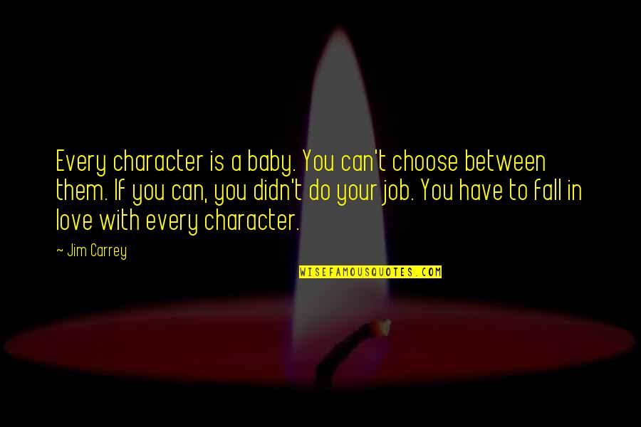 Saccardo Beetle Quotes By Jim Carrey: Every character is a baby. You can't choose Saccardo Beetle Quotes By Jim Carrey: Every character is a baby. You can't choose