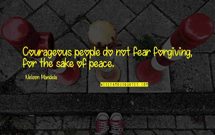 Saccente Significato Quotes By Nelson Mandela: Courageous people do not fear forgiving, for the