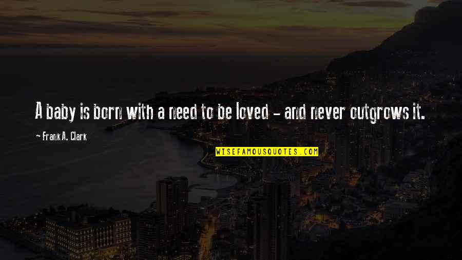 Sacchetta Construcion Quotes By Frank A. Clark: A baby is born with a need to Sacchetta Construcion Quotes By Frank A. Clark: A baby is born with a need to