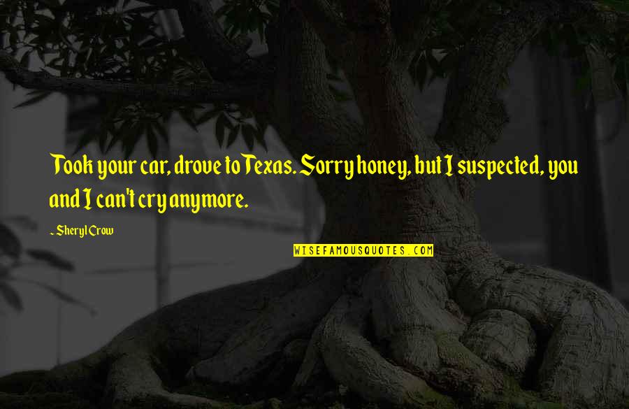 Sacchetto Fratelli Quotes By Sheryl Crow: Took your car, drove to Texas. Sorry honey,
