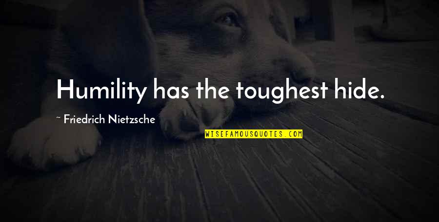 Sacchistyle Quotes By Friedrich Nietzsche: Humility has the toughest hide. Sacchistyle Quotes By Friedrich Nietzsche: Humility has the toughest hide.