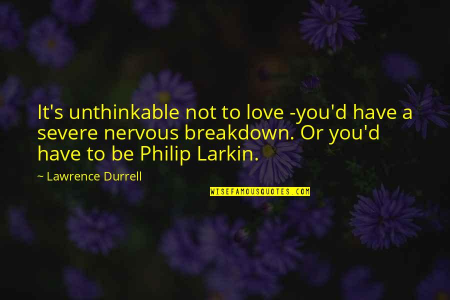 Sacco And Vanzetti Judge Quotes By Lawrence Durrell: It's unthinkable not to love -you'd have a