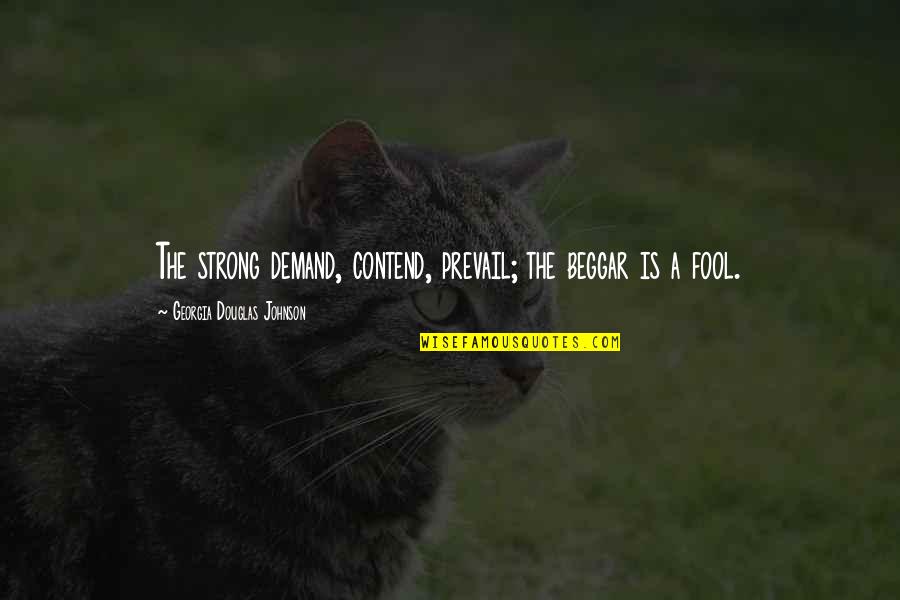 Saccoccio Quotes By Georgia Douglas Johnson: The strong demand, contend, prevail; the beggar is Saccoccio Quotes By Georgia Douglas Johnson: The strong demand, contend, prevail; the beggar is