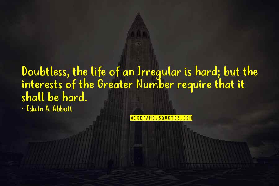 Sacconejoly Quotes By Edwin A. Abbott: Doubtless, the life of an Irregular is hard; Sacconejoly Quotes By Edwin A. Abbott: Doubtless, the life of an Irregular is hard;