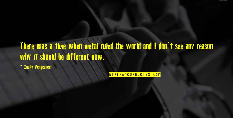 Sacconejoly Quotes By Zacky Vengeance: There was a time when metal ruled the Sacconejoly Quotes By Zacky Vengeance: There was a time when metal ruled the
